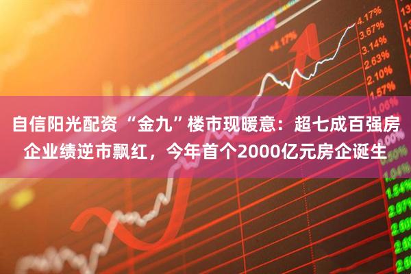 自信阳光配资 “金九”楼市现暖意:超七成百强房企业绩逆市飘红,今年首个2000亿元房企诞生
